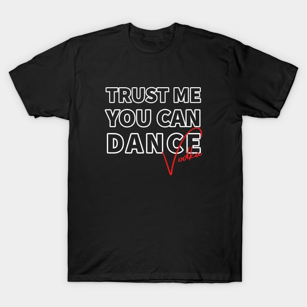 Trust me you can dance vodka T-Shirt by kirkomed